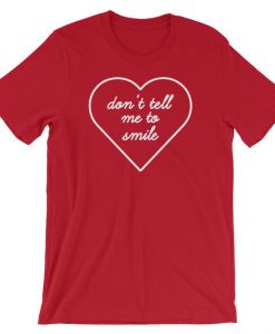 Don't Tell Me To Smile T Shirt