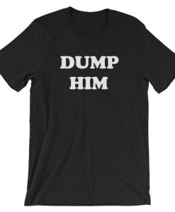 Dump Him T Shirt