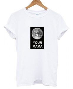 Earth Your Mama T shirt