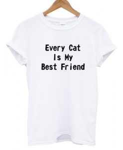 Every Cat Is My Best Friend T shirt