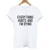 Everything Hurts And I'm Dying T shirt