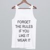 Forget The Rules If You Like It Wear It Tank Top