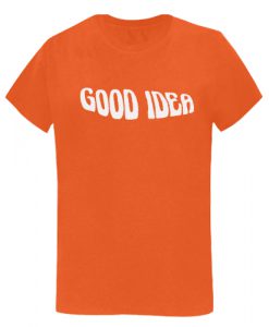 Good Idea T shirt