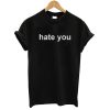 Hate You T shirt