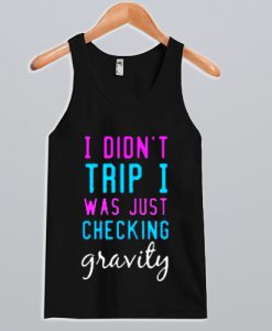 I Didn't Trip I Was Just Checking Gravity Tank Top