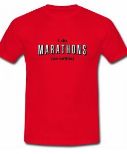 I Do Marathons On Netflix T shirt