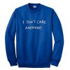 I Don't Care Anymore Sweatshirt