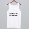 I Dont Stalk I Investigate Tank Top