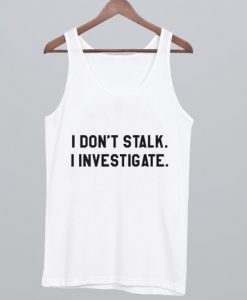 I Dont Stalk I Investigate Tank Top