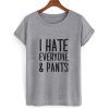 I Hate Everyone & Pants T shirt