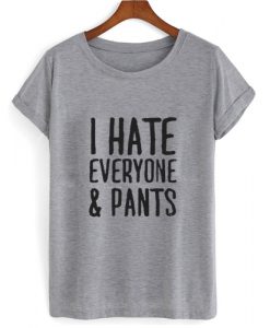 I Hate Everyone & Pants T shirt