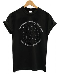 I Have Loved The Stars Too Fondly T shirt