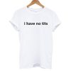 I Have No Tits T shirt