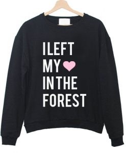 I Left My Heart In The Forest Sweatshirt