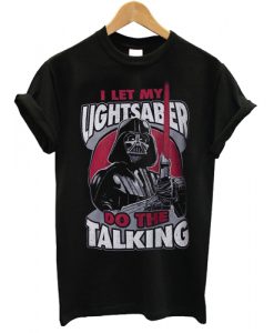 I Let my Lightsaber do the Talking T shirt