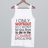 I Only Workout So I Wont Be The First To Die In The Zombie Apocalypse Tank Top