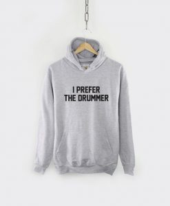 I Prefer The Drummer Hoodie