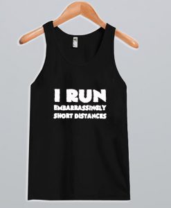 I Run Embarrassingly Short Distances Tank top