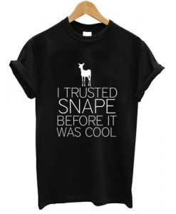 I Trusted Snape Before It Was Cool T shirt