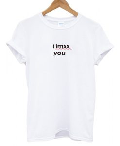 I imss you I miss you T shirt