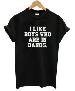 I like boys who are in bands T shirt