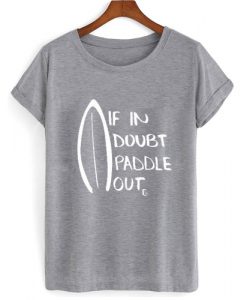 If In Doubt Paddle Out T shirt