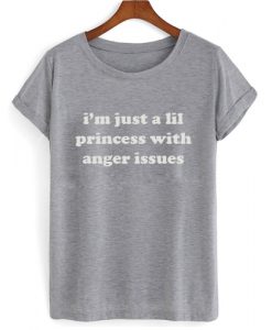 I'm Just A Lil Princess With Anger Issues T shirt