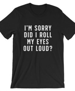 I'm Sorry Did I Roll My Eyes Out Loud Short-Sleeve Unisex T-Shirt