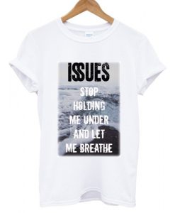 Issues Band Stop holding me under and let me breathe T shirt White