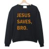 Jesus Saves Bro Sweatshirt