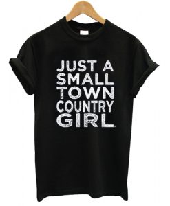 Just A Small Town Country Girl T shirt