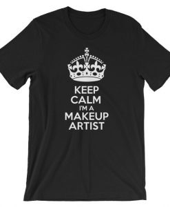 Keep Calm Im a Makeup Artist T Shirt