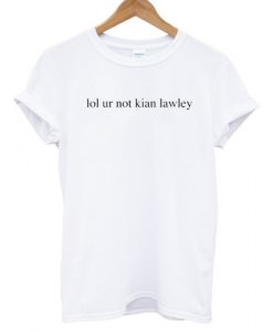 Lol Ur Not Kian Lawley T shirt