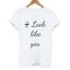 Look Like You T shirt