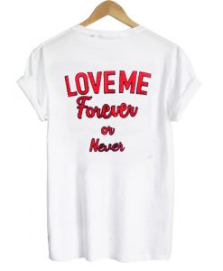 Love Me Forever Or Never T shirt Back