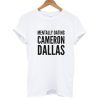 Mentally dating cameron dallas T shirt