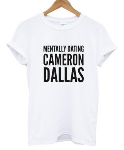 Mentally dating cameron dallas T shirt