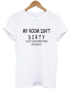 My Room Isn't Dirty T shirt