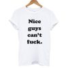 Nice Guys Can't Fuck T shirt