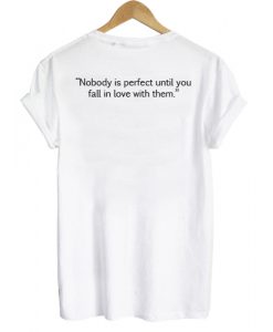 Nobody Is Perfect Until You Fall In Love With Them T shirt Back