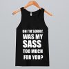 Oh I'm sorry was my sass too much for you Tank Top