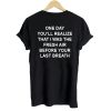 One Day You'll Realize T shirt Back