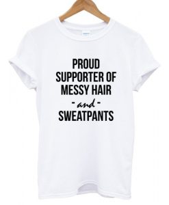 Proud Supporter Of Messy Hair And Sweatpants T shirt