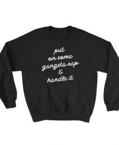 Put On Some Gangsta Rap and Handle It Sweatshirt