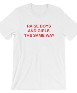 Raise Boys and Girls The Same Way Short-Sleeve Unisex T-Shirt