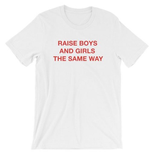 Raise Boys and Girls The Same Way Short-Sleeve Unisex T-Shirt