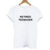 Retired Teenager T shirt