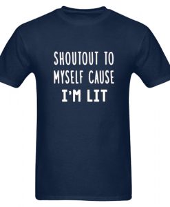 Shoutout To Myself Cause Im LIT T shirt