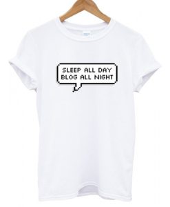 Sleep All Day Blog All Night T shirt