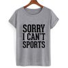 Sorry I Can't Sports T shirt